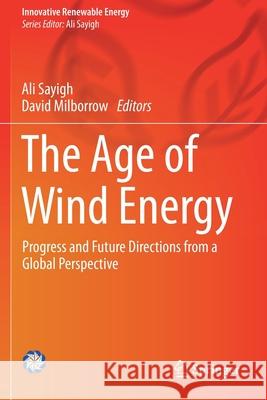 The Age of Wind Energy: Progress and Future Directions from a Global Perspective Ali Sayigh David Milborrow 9783030264482 Springer - książka