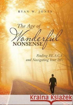 The Age of Wonderful Nonsense: Finding P.E.A.C.E and Navigating Your 20'S Ryan W Jones 9781982208950 Balboa Press - książka