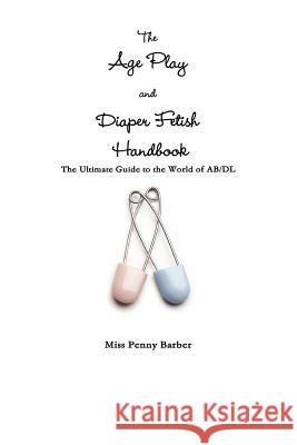 The Age Play and Diaper Fetish Handbook Penny Barber 9781257061044 Lulu.com - książka