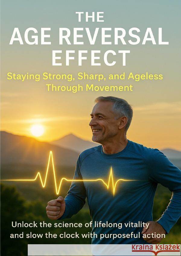 The Age Reversal Effect Staying Strong, Sharp, and Ageless Through Movement Clarke, Naomi 9783565080465 epubli - książka