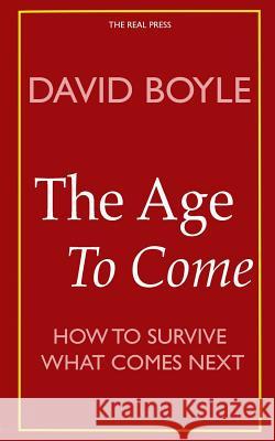 The Age to Come: Authenticity, Post-modernism and how to survive what comes next Boyle, David 9781530087785 Createspace Independent Publishing Platform - książka