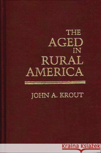 The Aged in Rural America John A. Krout 9780313245114 Greenwood Press - książka