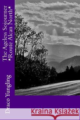 The Ageless Sojourner *Route Alcan North* Draco Yungling 9781514140161 Createspace Independent Publishing Platform - książka