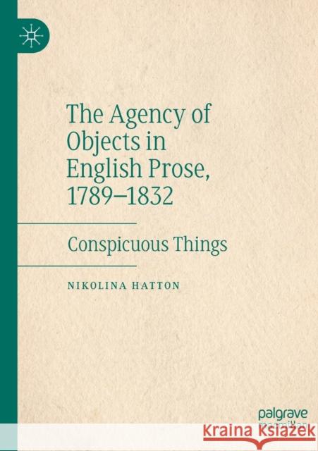 The Agency of Objects in English Prose, 1789-1832: Conspicuous Things Nikolina Hatton 9783030491130 Palgrave MacMillan - książka