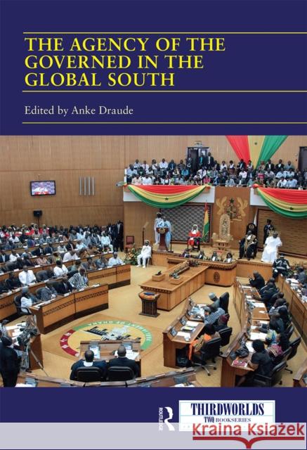 The Agency of the Governed in the Global South: Normative and Institutional Change Anke Draude 9780367663476 Routledge - książka
