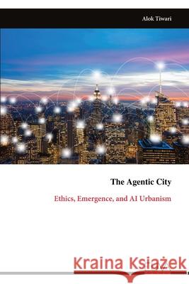 The Agentic City: Ethics, Emergence, and AI Urbanism Alok Tiwari 9789999327305 Eliva Press - książka