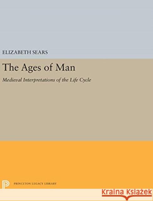 The Ages of Man: Medieval Interpretations of the Life Cycle Elizabeth Sears 9780691657011 Princeton University Press - książka