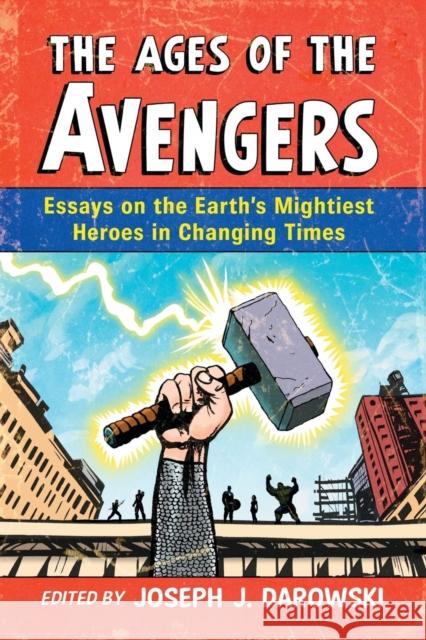 The Ages of the Avengers: Essays on the Earth's Mightiest Heroes in Changing Times Joseph J. Darowski 9780786474585 McFarland & Company - książka