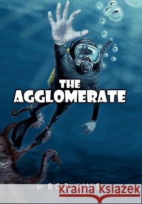 The Agglomerate Bob Avis 9781453537244 Xlibris Corporation - książka