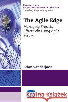 The Agile Edge: Managing Projects Effectively Using Agile Scrum Brian Vanderjack 9781631571862 Business Expert Press - książka