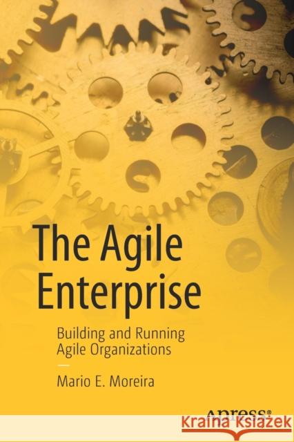 The Agile Enterprise: Building and Running Agile Organizations Moreira, Mario E. 9781484223901 Apress - książka