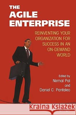 The Agile Enterprise: Reinventing Your Organization for Success in an On-Demand World Pal, Nirmal 9780387243733 Springer - książka