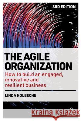 The Agile Organization – How to Build an Engaged, Innovative and Resilient Business Linda Holbeche 9781398608689  - książka