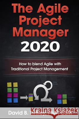 The Agile Project Manager 2020: How to blend Agile with Traditional Project Management Twilley, David B. 9781530433360 Createspace Independent Publishing Platform - książka