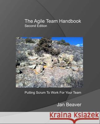 The Agile Team Handbook, 2nd Edition: Putting Scrum To Work For Your Team Beaver, Jan 9781973714330 Createspace Independent Publishing Platform - książka