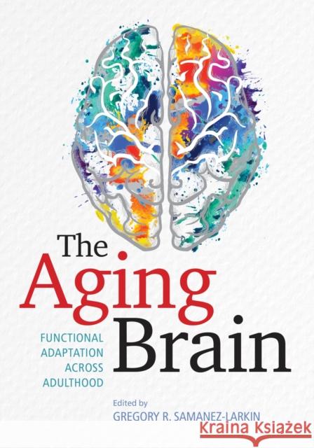 The Aging Brain: Functional Adaptation Across Adulthood Gregory R. Samanez-Larkin 9781433830532 American Psychological Association (APA) - książka