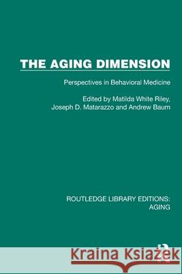 The Aging Dimension: Perspectives in Behavioral Medicine Matilda White Riley Joseph D. Matarazzo Andrew Baum 9781032728070 Routledge - książka