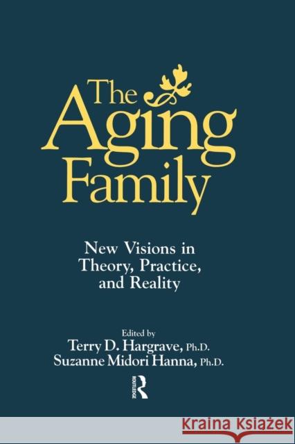 The Aging Family: New Visions in Theory, Practice, and Reality Terry Hargrave Suzanne Midor 9781138869486 Routledge - książka