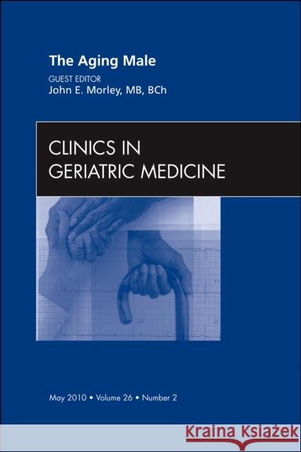 The Aging Male, an Issue of Clinics in Geriatric Medicine: Volume 26-2 Morley, John E. 9781437718232 W.B. Saunders Company - książka