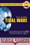 The Aging Tidal Wave: : How the baby boomers will SWAMP long term care and the 3 steps you can take to protect your agency Ritacco, George 9781519119209 Createspace Independent Publishing Platform
