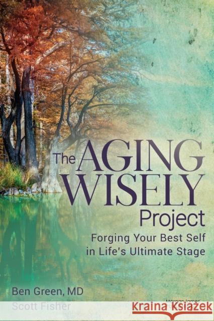 The Aging Wisely Project: Forging Your Best Self in Life’s Ultimate Stage Scott Fisher 9781636984063 Morgan James Publishing - książka