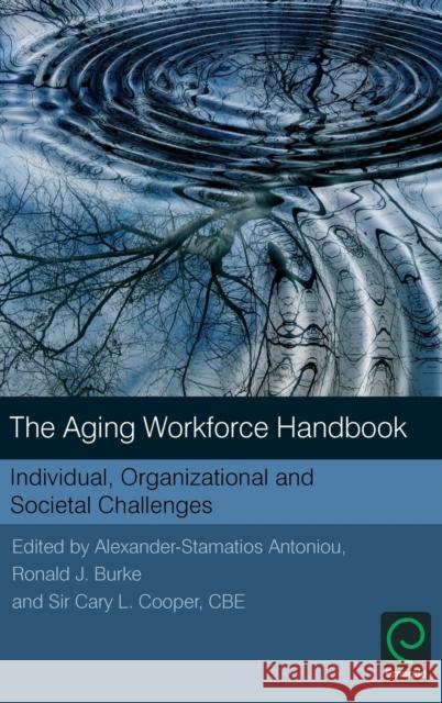 The Aging Workforce Handbook: Individual, Organizational and Societal Challenges Alexander-Stamatios Antoniou Ronald Burke Sir Cary L. Cooper 9781786354488 Emerald Group Publishing - książka