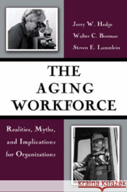 The Aging Workforce: Realities, Myths, and Implications for Organizations Hedge, Jerry W. 9781591473190 American Psychological Association (APA) - książka