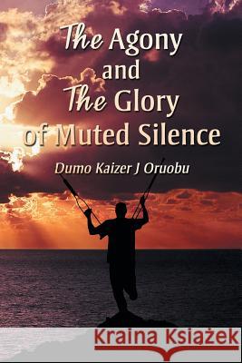 The Agony and the Glory of Muted Silence Dumo Kaizer J. Oruobu 9781546298533 Authorhouse UK - książka