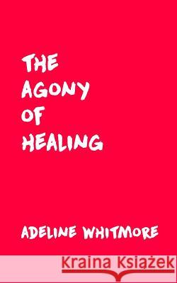 The Agony of Healing Adeline Whitmore 9781978090514 Createspace Independent Publishing Platform - książka