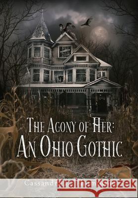 The Agony of Her: An Ohio Gothic Cassandra L. Thompson 9781967911370 Quill & Crow Publishing House - książka
