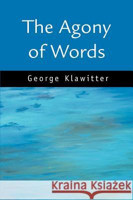 The Agony of Words George Klawitter 9780595306930 iUniverse - książka