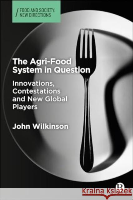 The Agri-Food System in Question: Innovations, Contestations, and New Global Players John (Universidade Federal do Rio de Janeiro) Wilkinson 9781529244328 Bristol University Press - książka