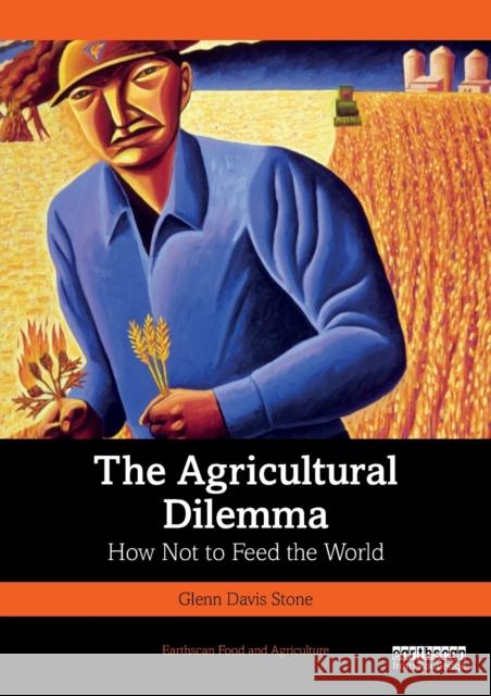 The Agricultural Dilemma: How Not to Feed the World Glenn Davis Stone 9781032260457 Routledge - książka