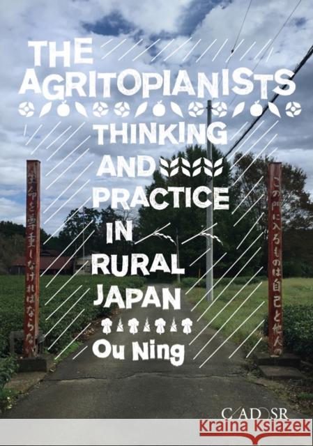 The Agritopianists: Thinking and Practice in Rural Japan Ou Ning 9781735698113 Center for Arts, Design and Social Research - książka