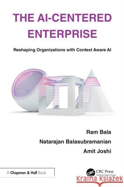The Ai-Centered Enterprise: Reshaping Organizations with Context Aware AI Amit Joshi 9781032891705 CRC Press - książka