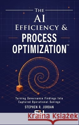 The AI Efficiency & Process Optimization(TM) Jordan, Stephen R. 9798996565894 Srj Consulting & Services Publishing - książka