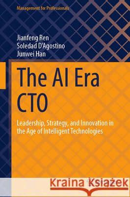 The AI Era CTO: Leadership, Strategy, and Innovation in the Age of Intelligent Technologies Jianfeng Ren Soledad D'Agostino Junwei Han 9783032319593 Springer - książka