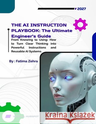 The AI Instruction Playbook: From Knowing to Using: How to Turn Clear Thinking into Powerful Instructions and Reusable AI Systems Zehra, Fatima 9798171582395 Independently Published - książka