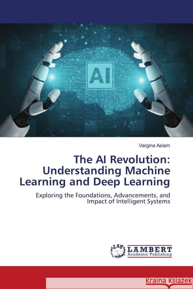 The AI Revolution: Understanding Machine Learning and Deep Learning Aslam, Vargina 9786208430399 LAP Lambert Academic Publishing - książka