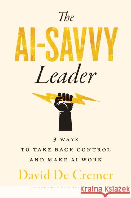 The AI-Savvy Leader: Nine Ways to Take Back Control and Make AI Work David De Cremer 9781647826239 Harvard Business Review Press - książka