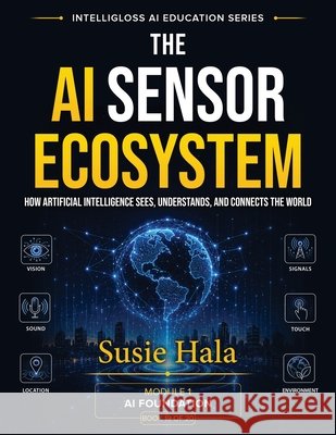 The AI Sensor Ecosystem Susie Hala 9781972925225 Intelligloss Press - książka