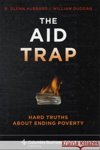 The Aid Trap: Hard Truths about Ending Poverty Hubbard, R. Glenn 9780231145626 Columbia University Press - książka