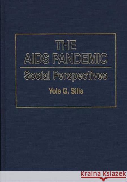 The AIDS Pandemic: Social Perspectives Sills, Yole G. 9780313286063 Greenwood Press - książka