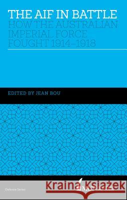 The Aif in Battle: How the Australian Imperial Force Fought, 1914-1918 Jean Bou 9780522870220 Melbourne University - książka