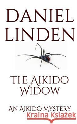 The Aikido Widow: An Aikido Mystery Daniel Linden 9781546605959 Createspace Independent Publishing Platform - książka