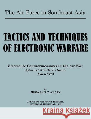 The Air Force in Southeast Asia. Tactics and Techniques of Electronic Warfare: Electronic Countermeasures in the Air War Against North Vietnam Nalty, Bernard C. 9781780396545 Military Bookshop - książka