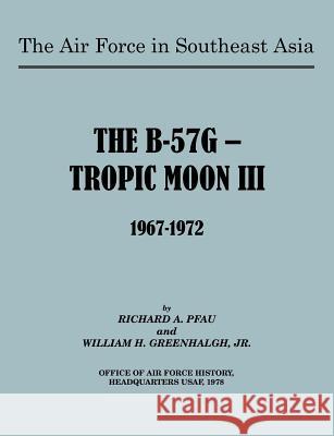 The Air Force in Southeast Asia: The B-57G -- Tropic Moon III, 1967-1972 Pfau, Richard 9781780396514 Military Bookshop - książka