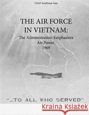 The Air Force in Vietnam: The Administration Emphasizes Air Power, 1969 Office of Air Force History and U. S. Ai 9781508981824 Createspace - książka