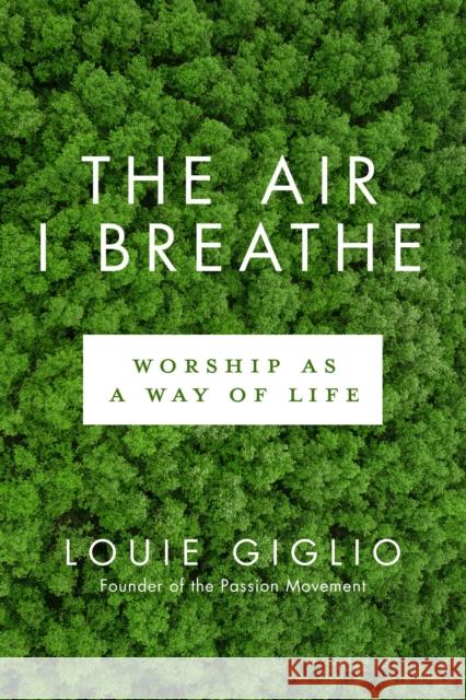 The Air I Breathe: Worship as a Way of Life Louie Giglio 9780735290716 Multnomah Books - książka