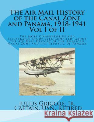 The Air Mail History of the Canal Zone and Panama, 1918-1941 Jr. Julius Grigore 9781467937146 Createspace Independent Publishing Platform - książka